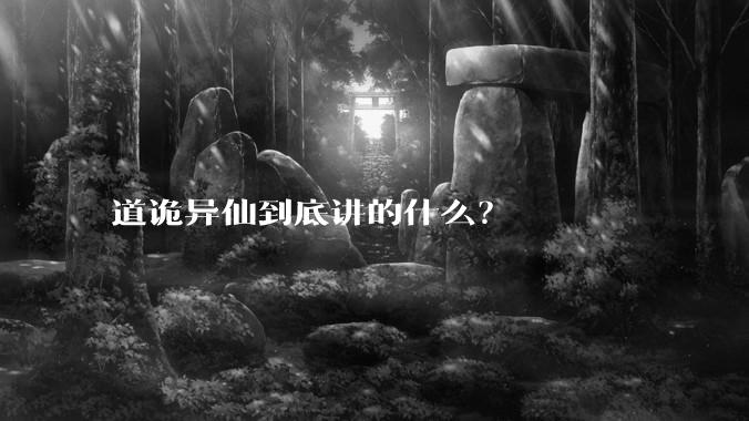 道诡异仙到底讲的什么？