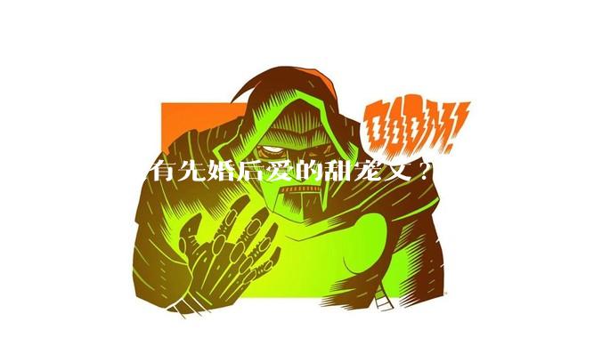 有没有先婚后爱的甜宠文?