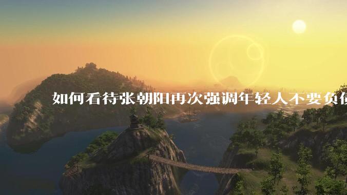 如何看待张朝阳再次强调年轻人不要负债?