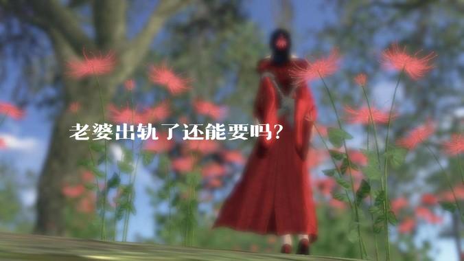 老婆出轨了还能要吗？