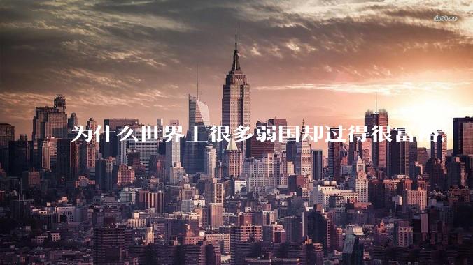 为什么世界上很多弱国却过得很富裕，“落后就要挨打”是不是一个伪命题？