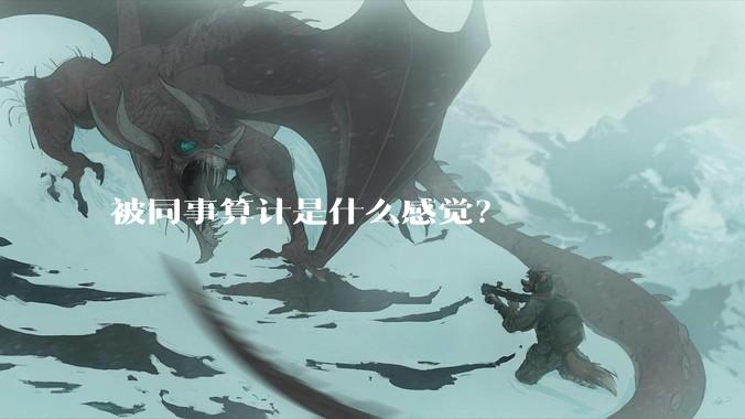 被同事算计是什么感觉？
